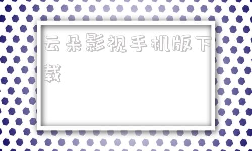 云朵影视手机版下载云朵视频永久版下载安装